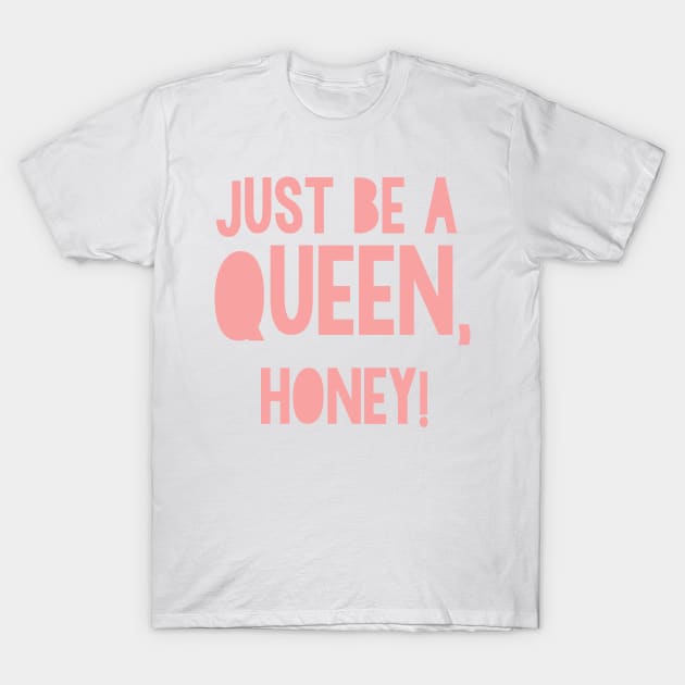 Just be a Queen, honey! T-Shirt by MoviesAndOthers